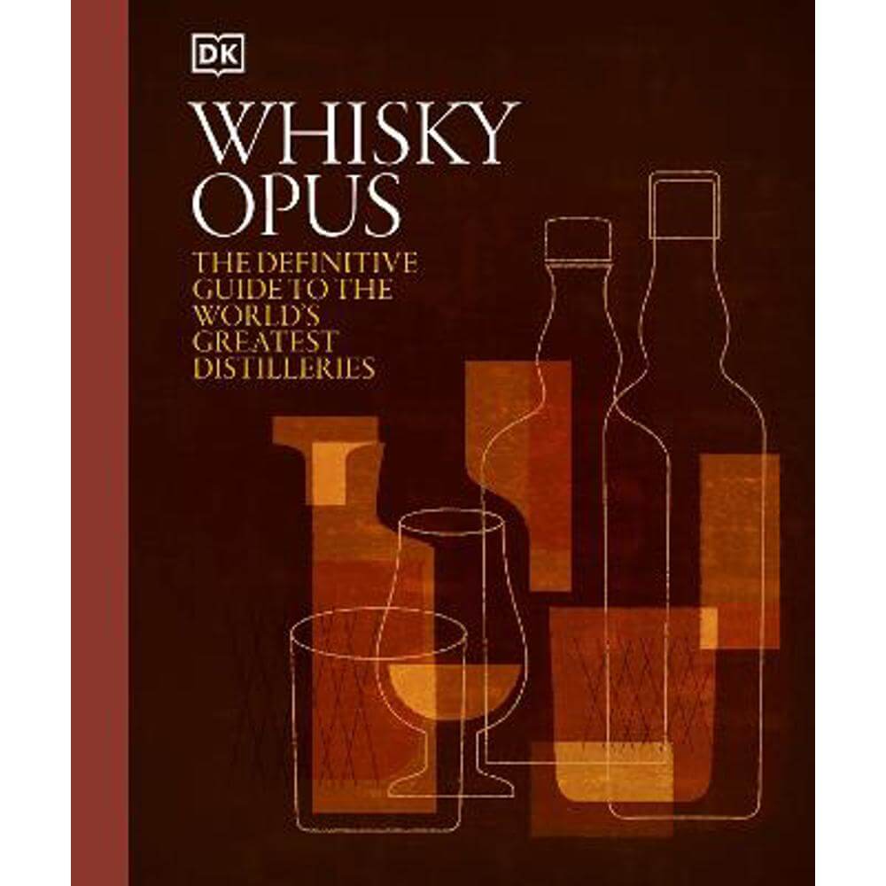 Whisky Opus: The Definitive Guide to the World's Greatest Whisky Distilleries (Hardback) - DK